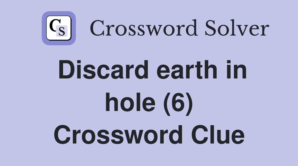 Discard earth in hole (6) Crossword Clue
