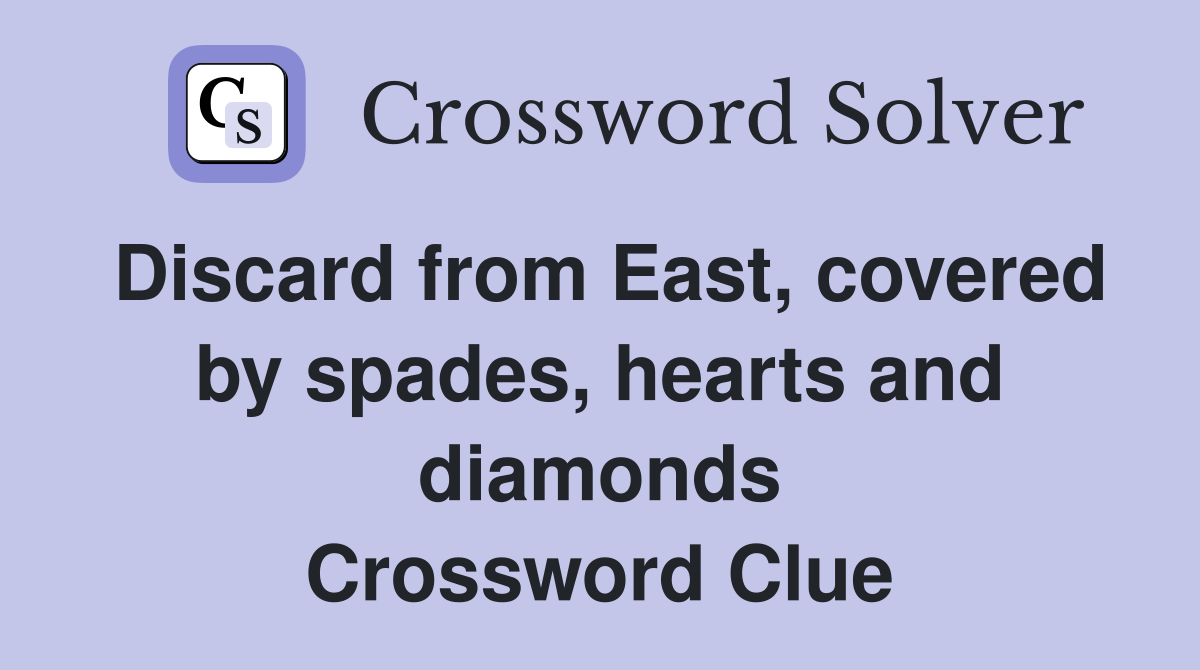 Discard from East, covered by spades, hearts and diamonds Crossword Clue