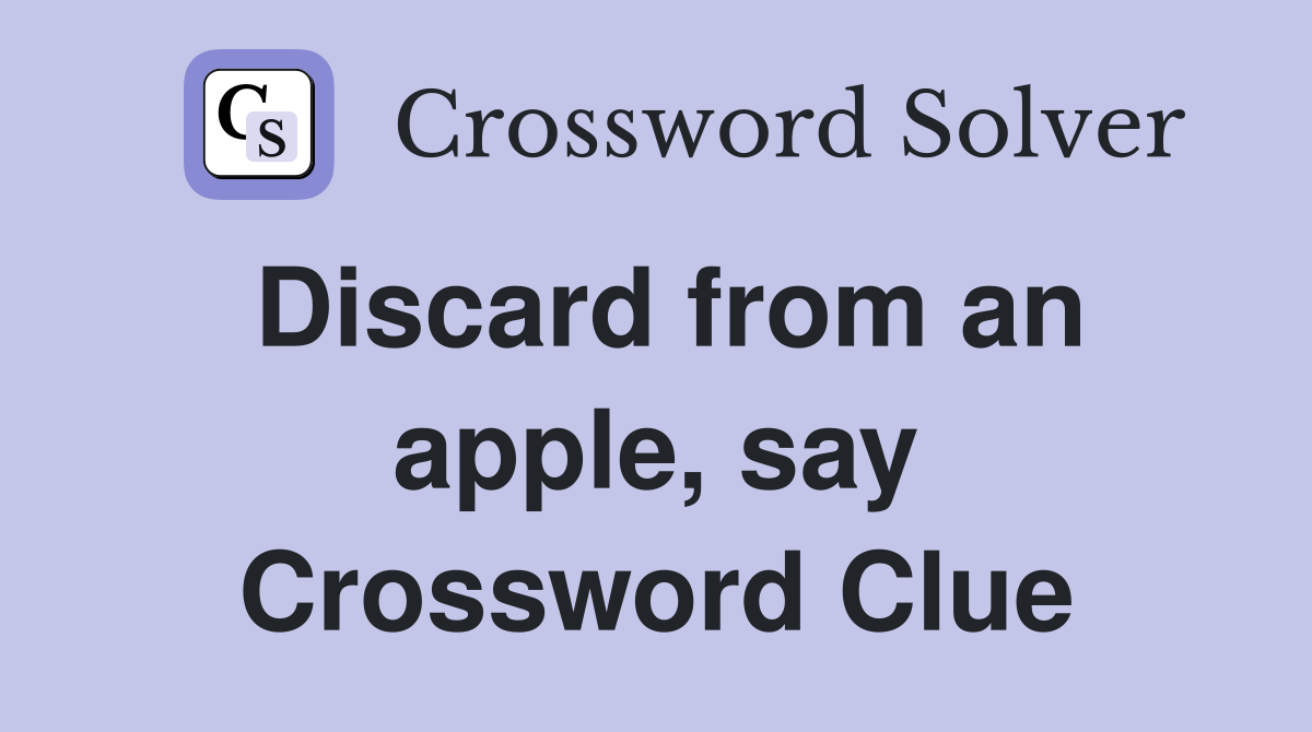Discard from an apple, say Crossword Clue