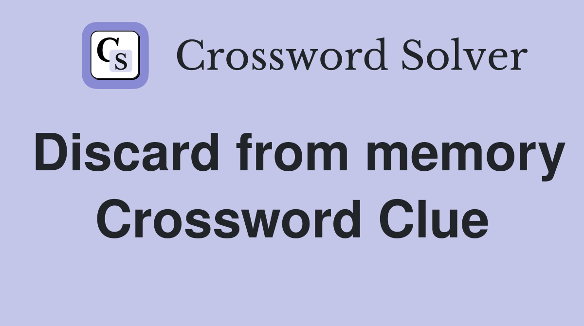 Discard from memory Crossword Clue