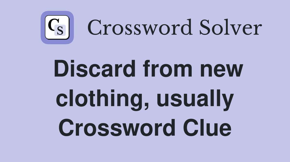 Discard from new clothing, usually Crossword Clue