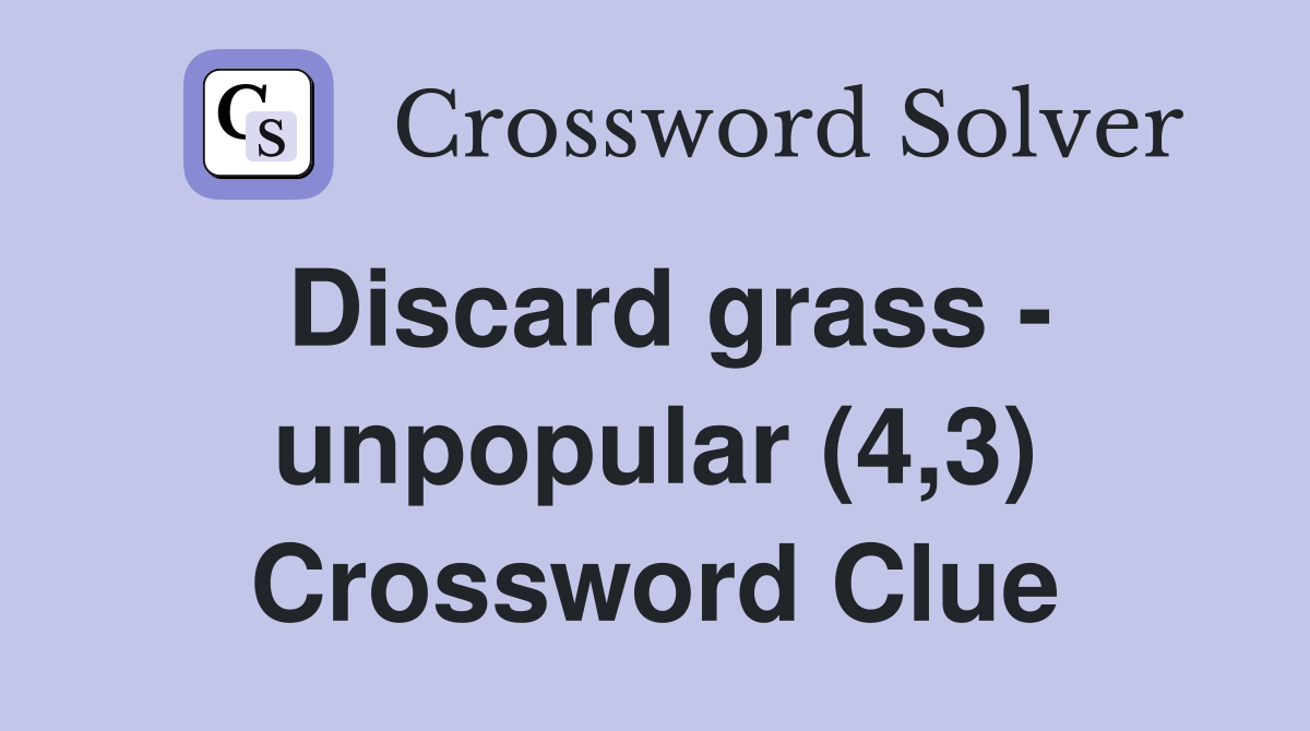 Discard grass - unpopular (4,3) Crossword Clue