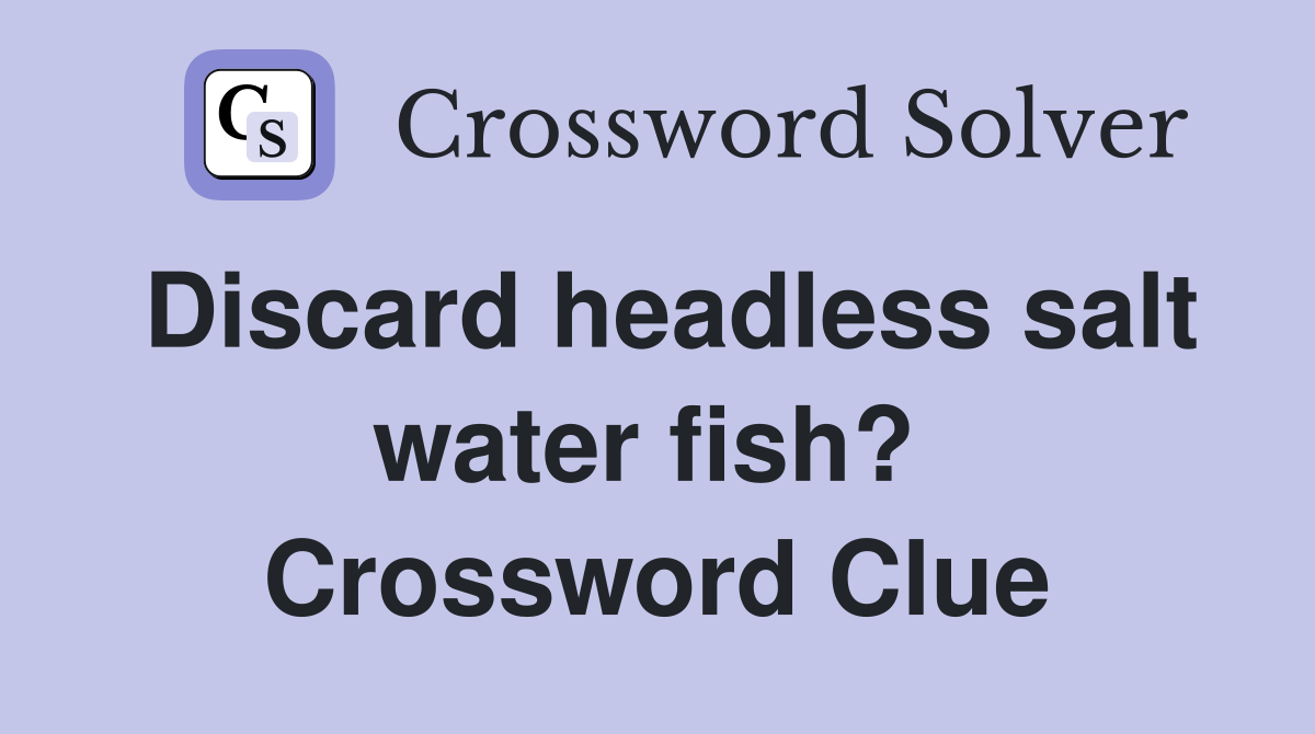 Discard headless salt water fish?  Crossword Clue