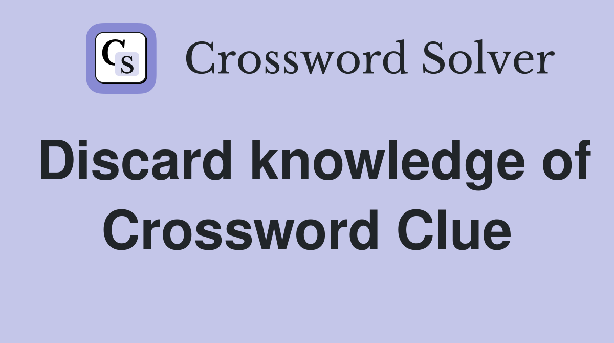 Discard knowledge of Crossword Clue