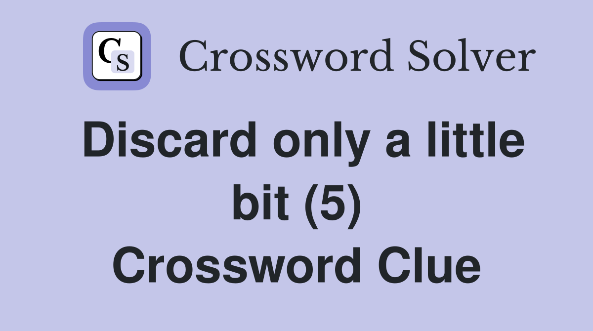Discard only a little bit (5) Crossword Clue