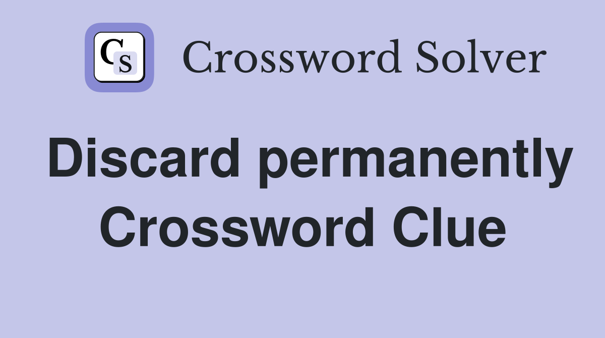 Discard permanently Crossword Clue