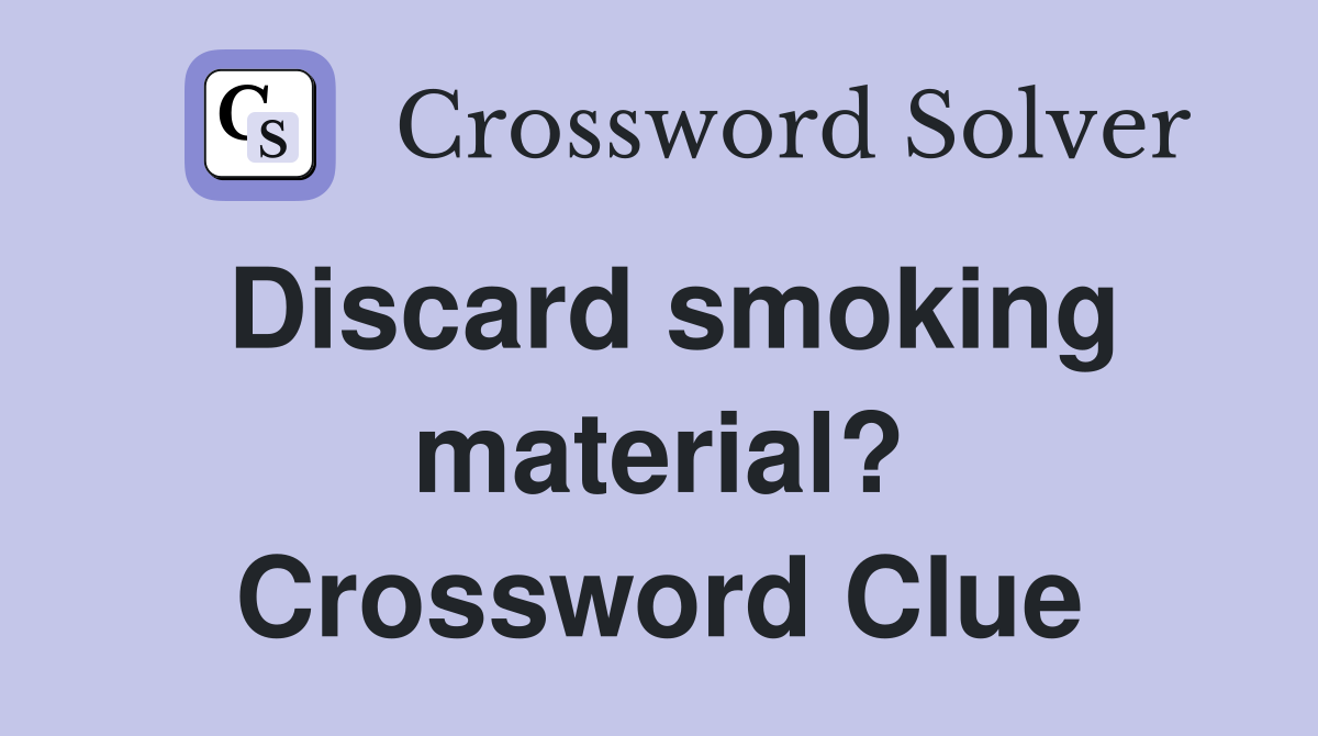 Discard smoking material? Crossword Clue