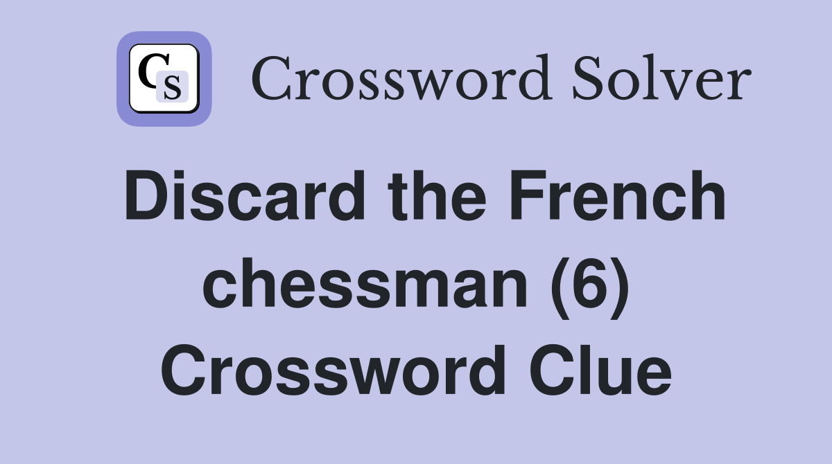 Discard the French chessman (6) Crossword Clue