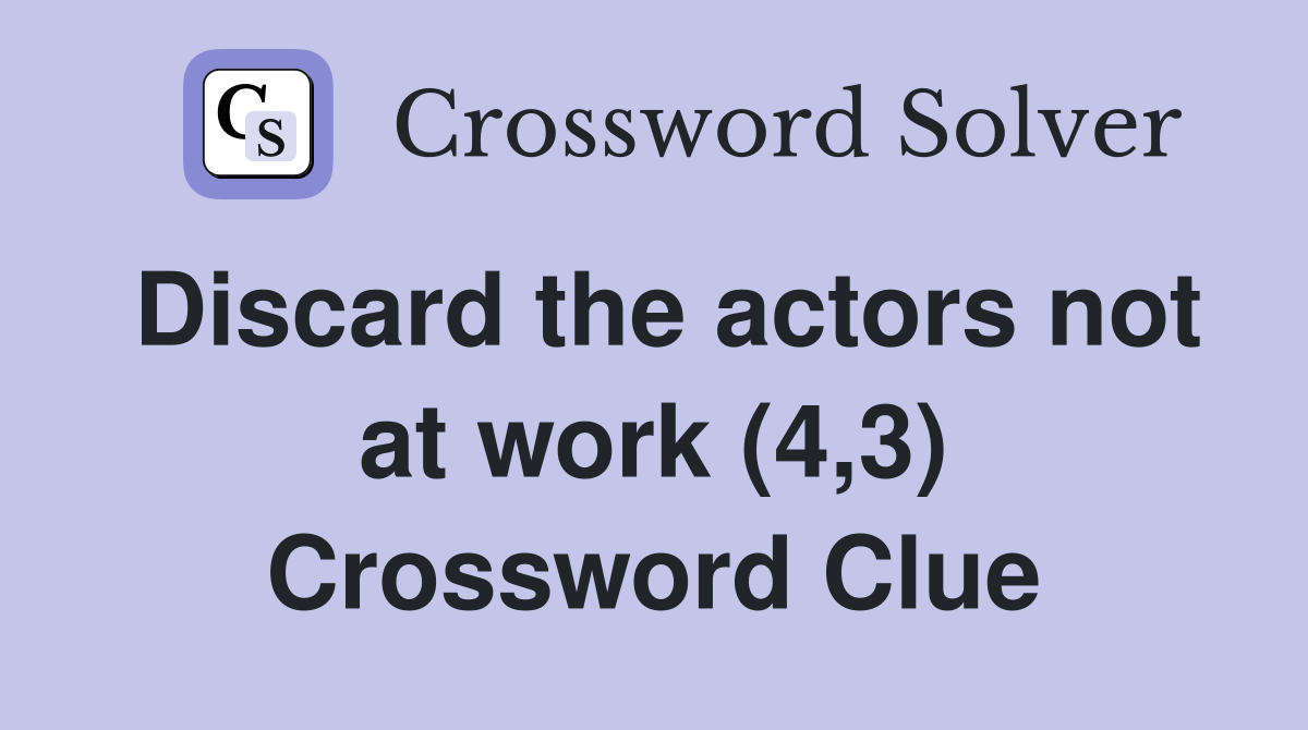 Discard the actors not at work (4,3) Crossword Clue