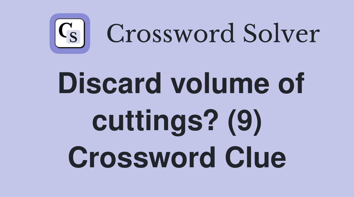 Discard volume of cuttings? (9) Crossword Clue