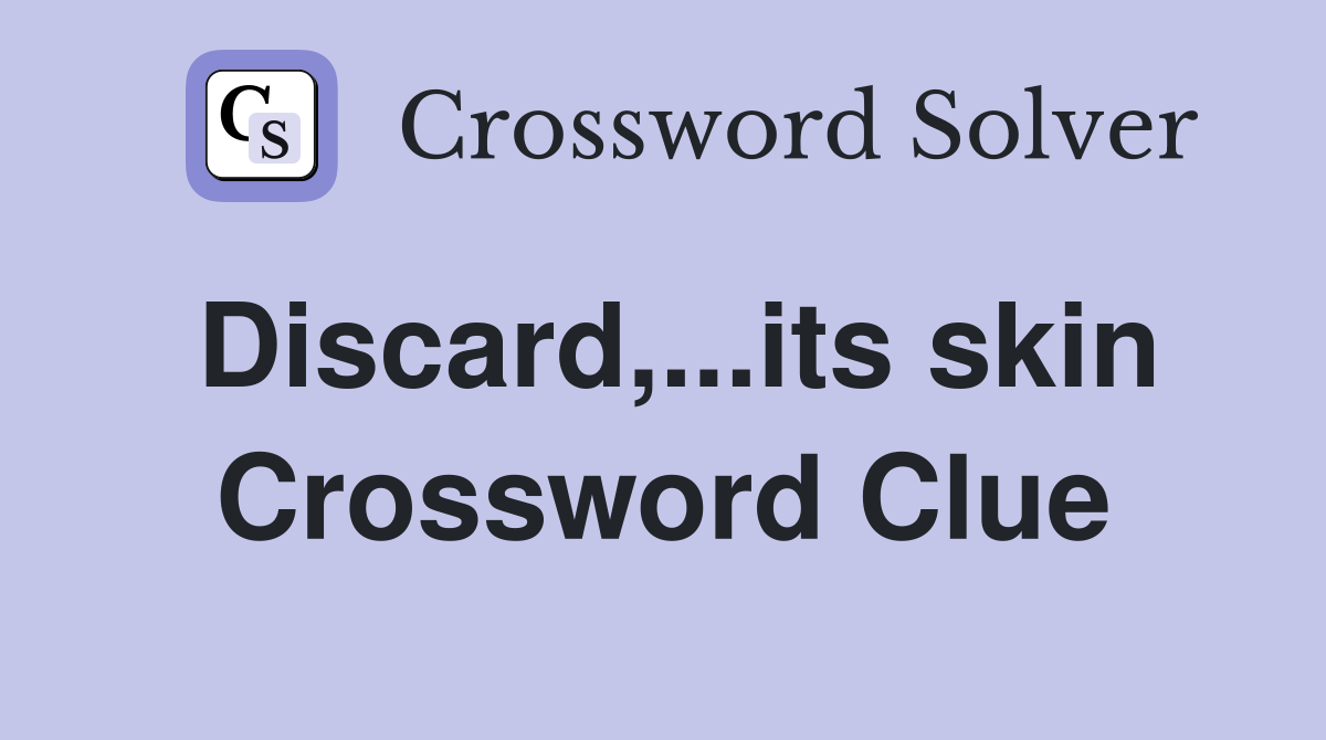 Discard,...its skin Crossword Clue