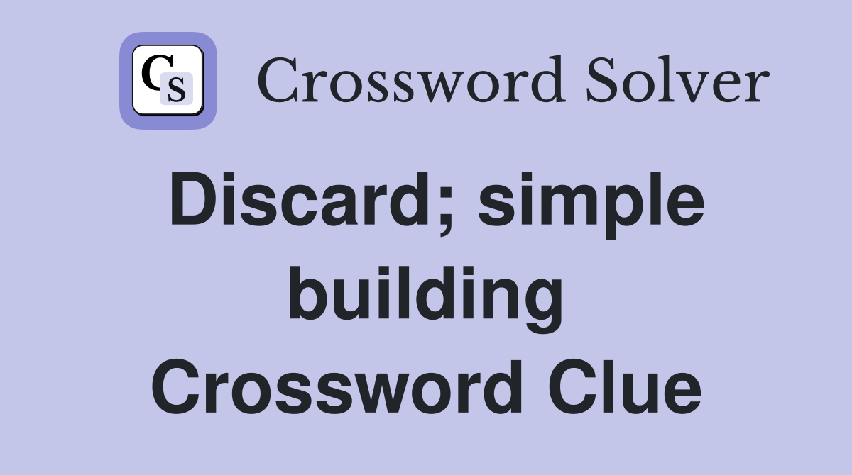 Discard; simple building Crossword Clue