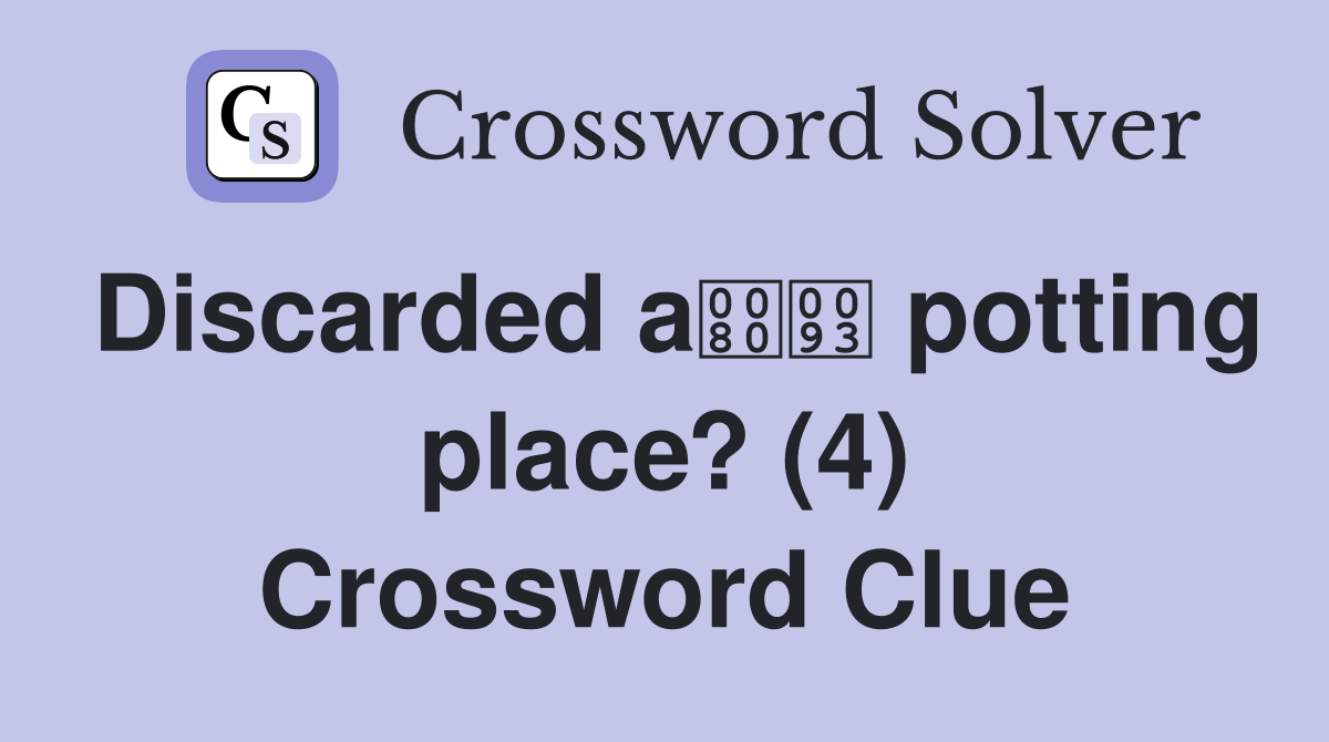 Discarded a potting place? (4) Crossword Clue