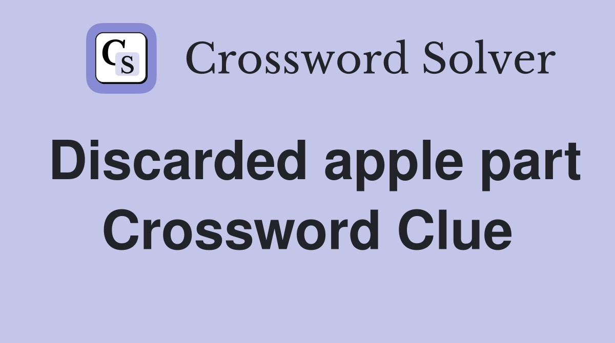 Discarded apple part Crossword Clue