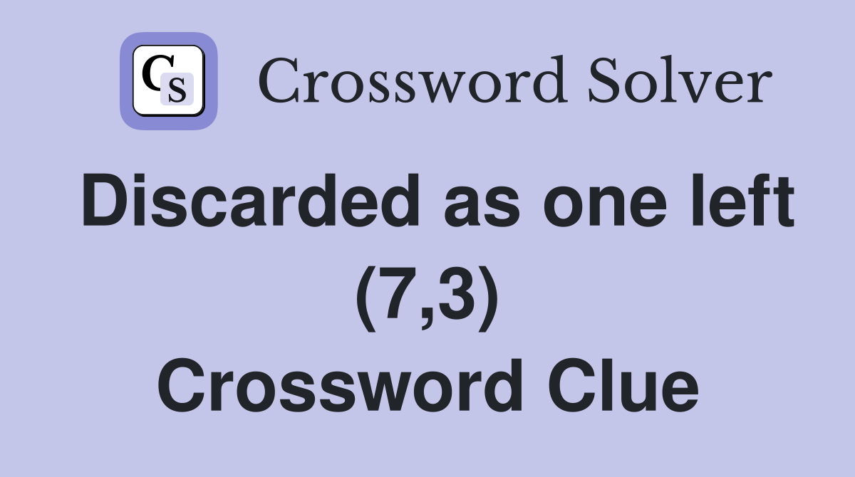 Discarded as one left (7,3) Crossword Clue