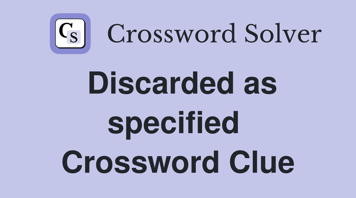 Discarded as specified  Crossword Clue