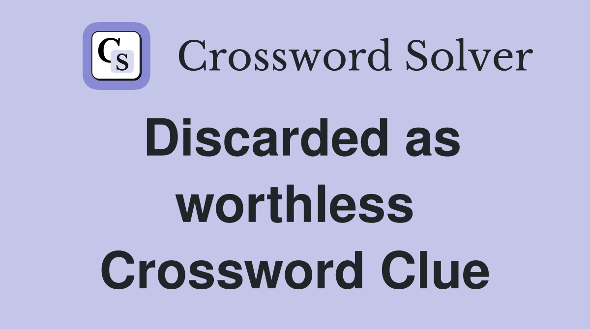 Discarded as worthless Crossword Clue