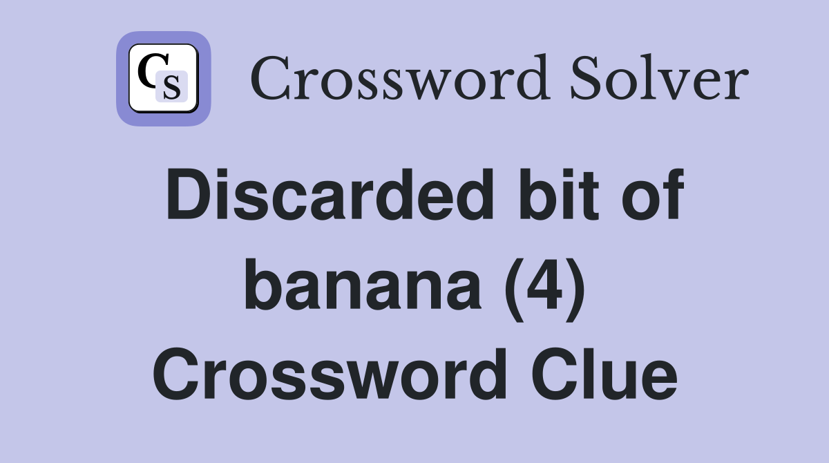 Discarded bit of banana (4) Crossword Clue