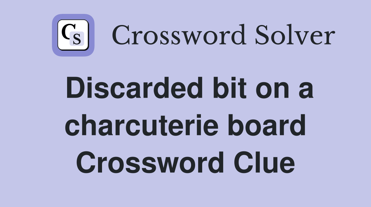 Discarded bit on a charcuterie board Crossword Clue
