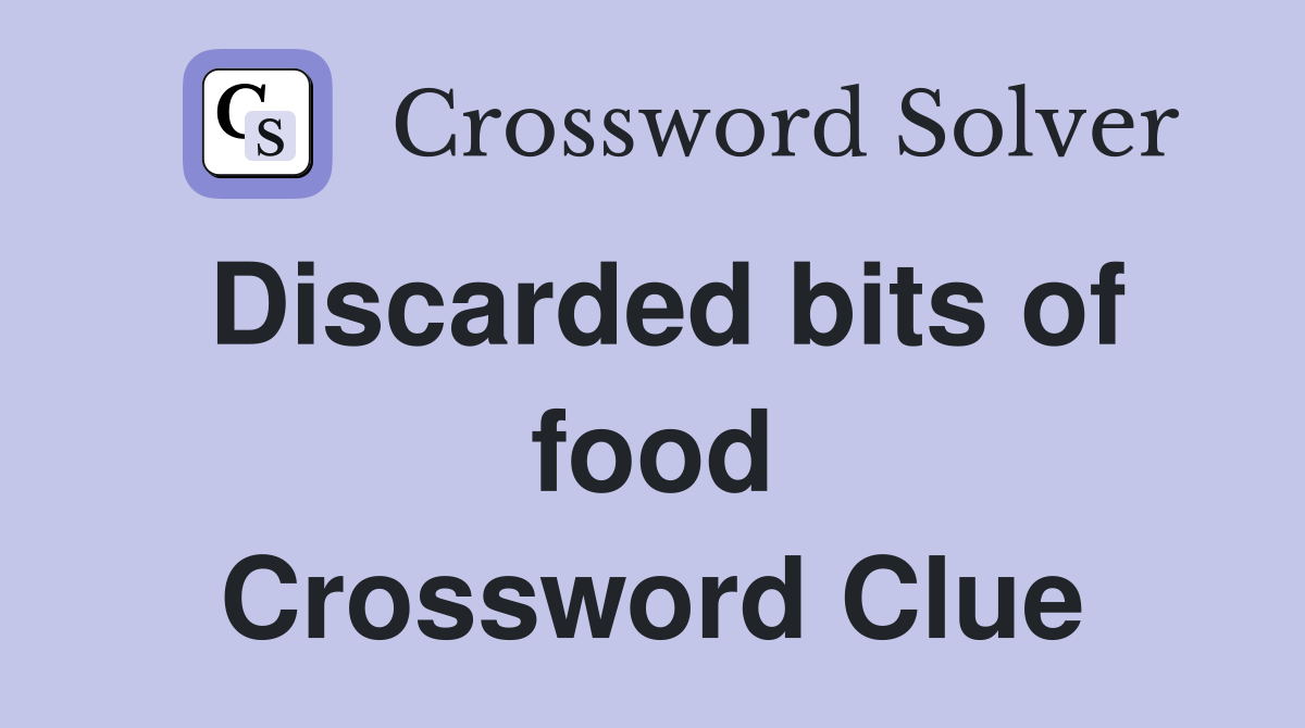 Discarded bits of food Crossword Clue
