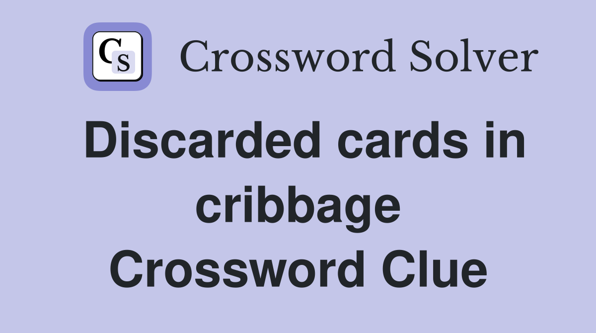 Discarded cards in cribbage Crossword Clue