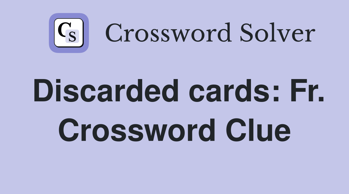 Discarded cards: Fr. Crossword Clue