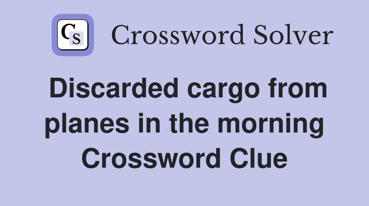 Discarded cargo from planes in the morning Crossword Clue