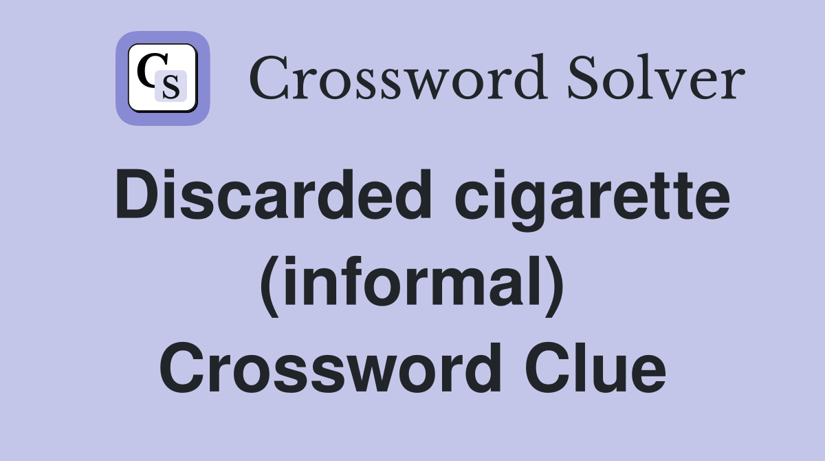 Discarded cigarette (informal) Crossword Clue