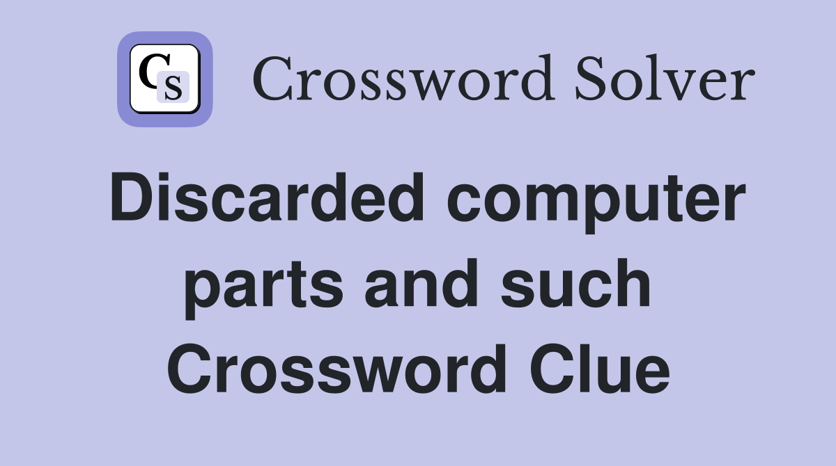 Discarded computer parts and such Crossword Clue