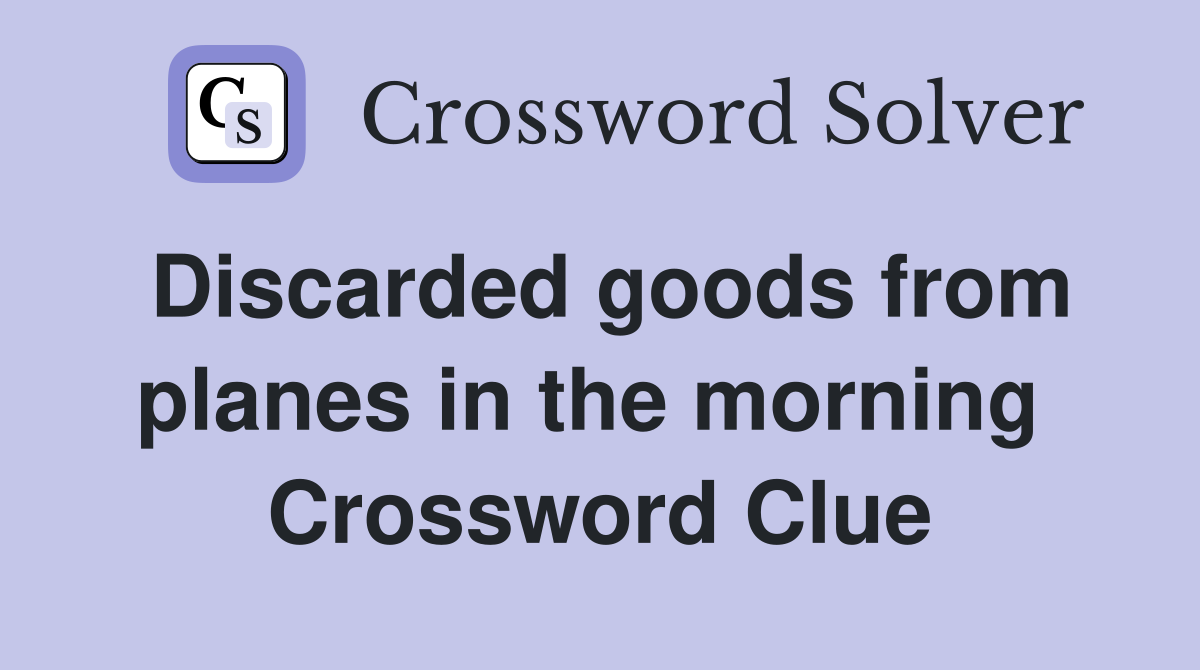 Discarded goods from planes in the morning  Crossword Clue