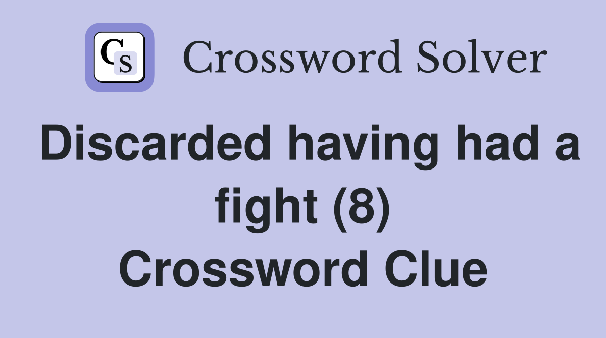 Discarded having had a fight (8) Crossword Clue