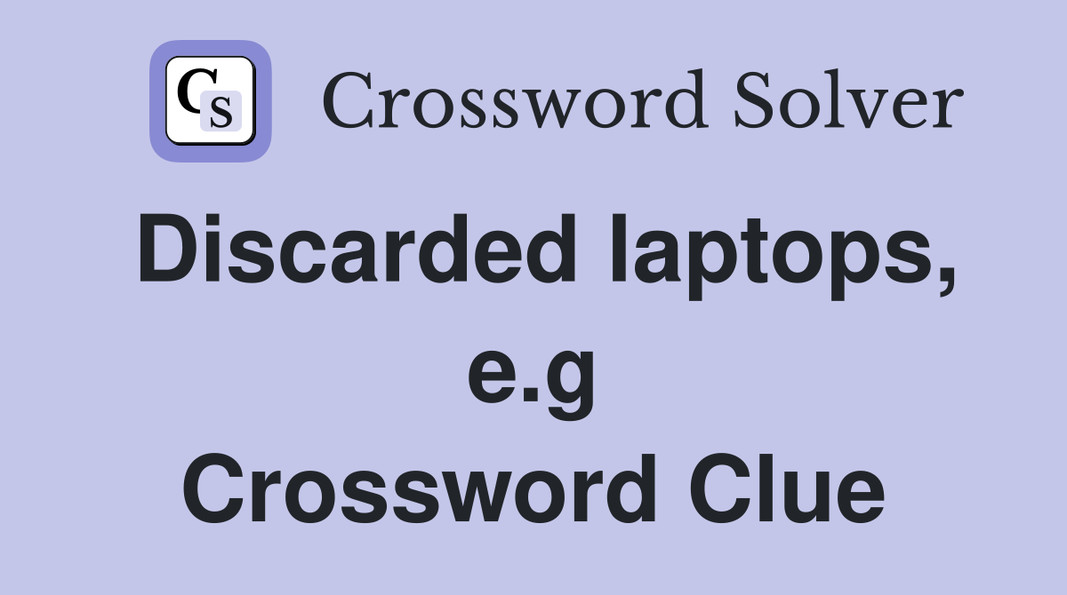 Discarded laptops, e.g Crossword Clue