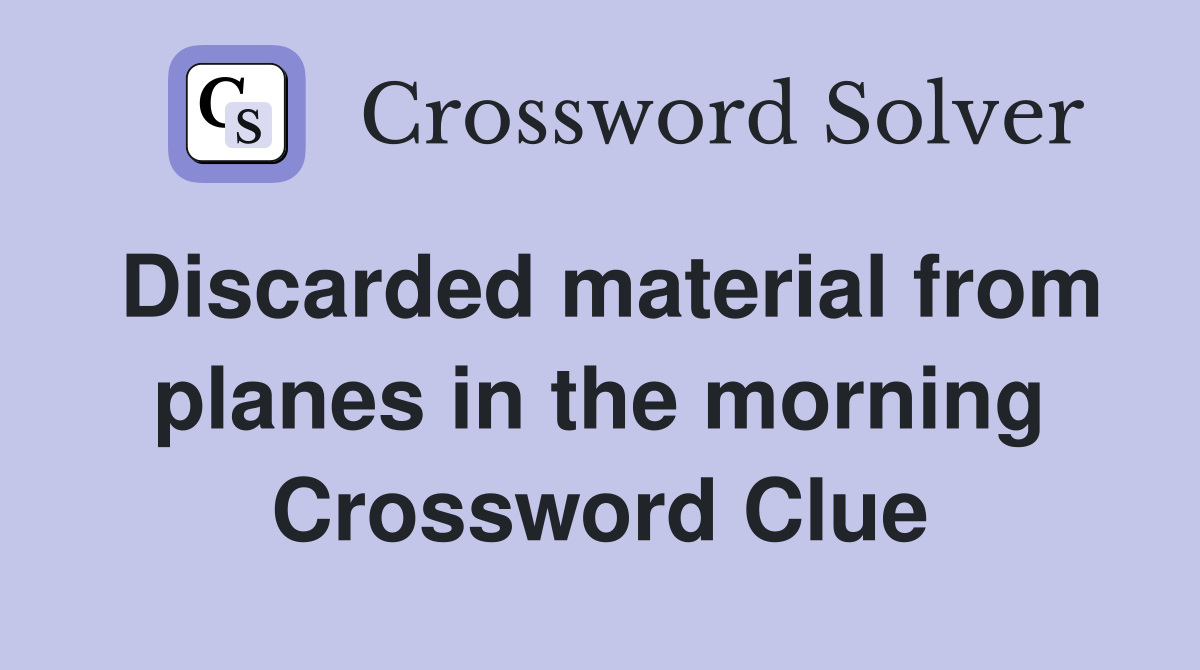 Discarded material from planes in the morning Crossword Clue