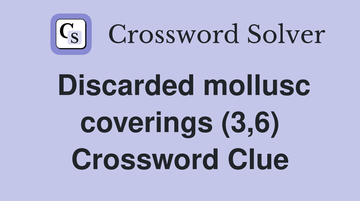 Discarded mollusc coverings (3,6) Crossword Clue