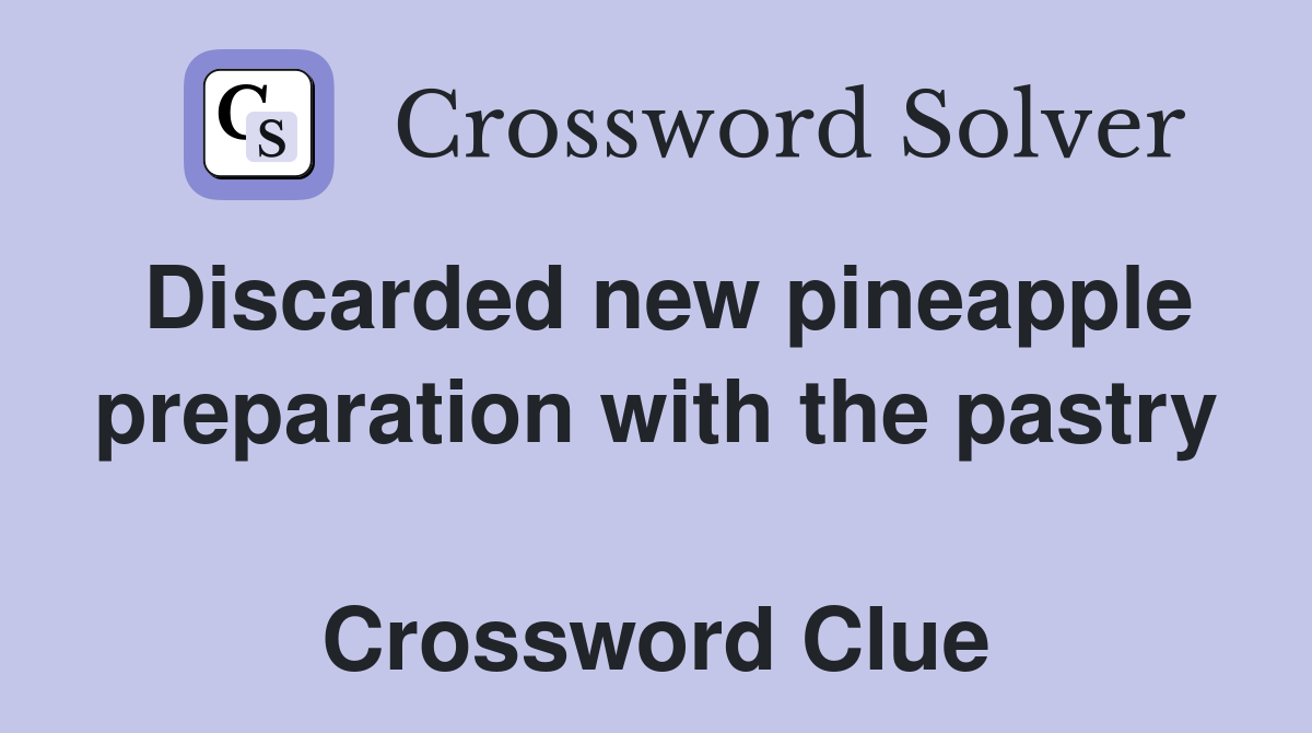 Discarded new pineapple preparation with the pastry  Crossword Clue