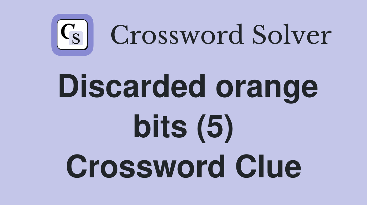 Discarded orange bits (5) Crossword Clue