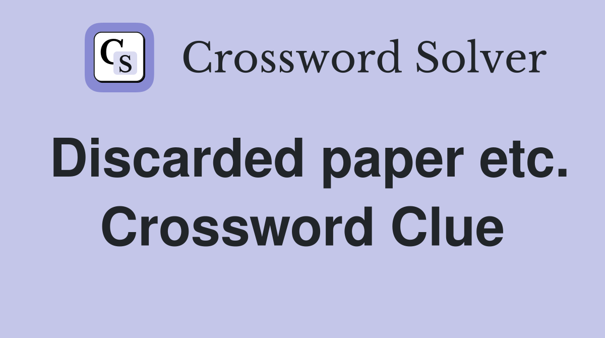 Discarded paper etc. Crossword Clue