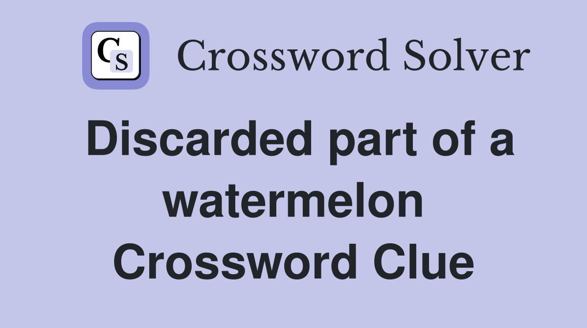 Discarded part of a watermelon Crossword Clue
