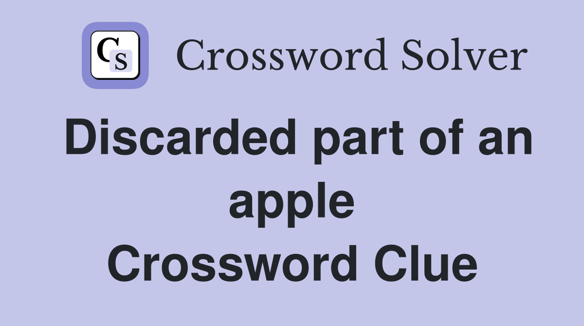 Discarded part of an apple Crossword Clue