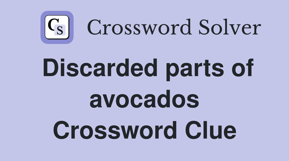 Discarded parts of avocados Crossword Clue