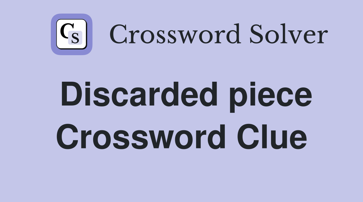 Discarded piece Crossword Clue