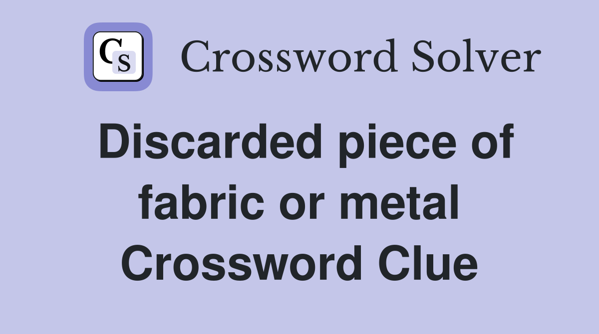 Discarded piece of fabric or metal Crossword Clue