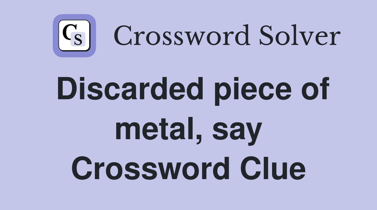 Discarded piece of metal, say Crossword Clue