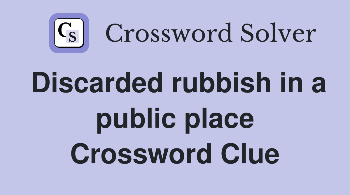 Discarded rubbish in a public place Crossword Clue