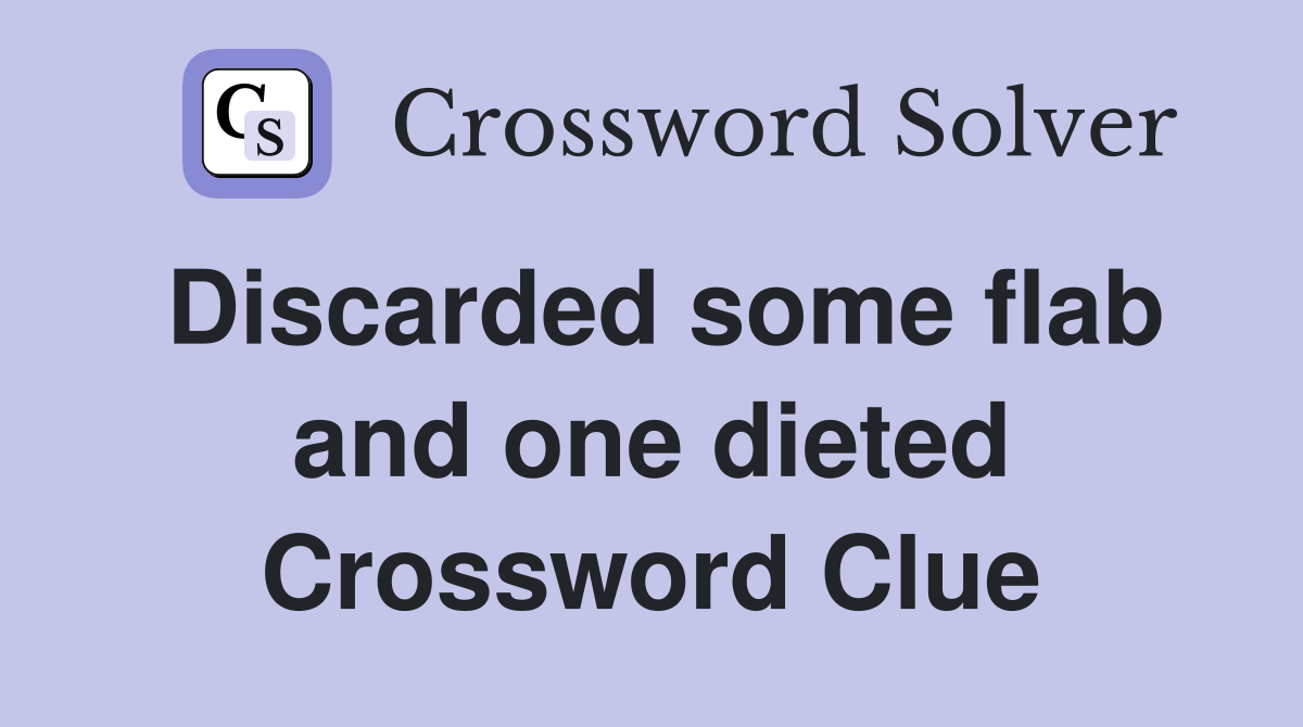Discarded some flab and one dieted Crossword Clue