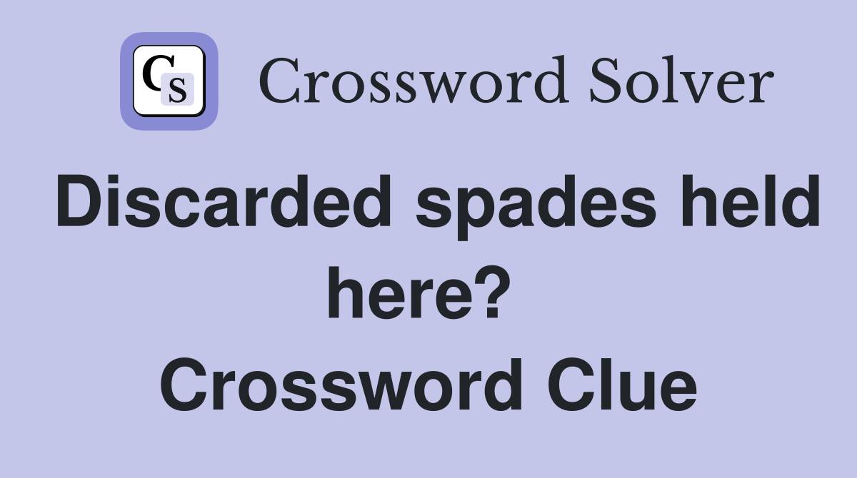 Discarded spades held here?  Crossword Clue