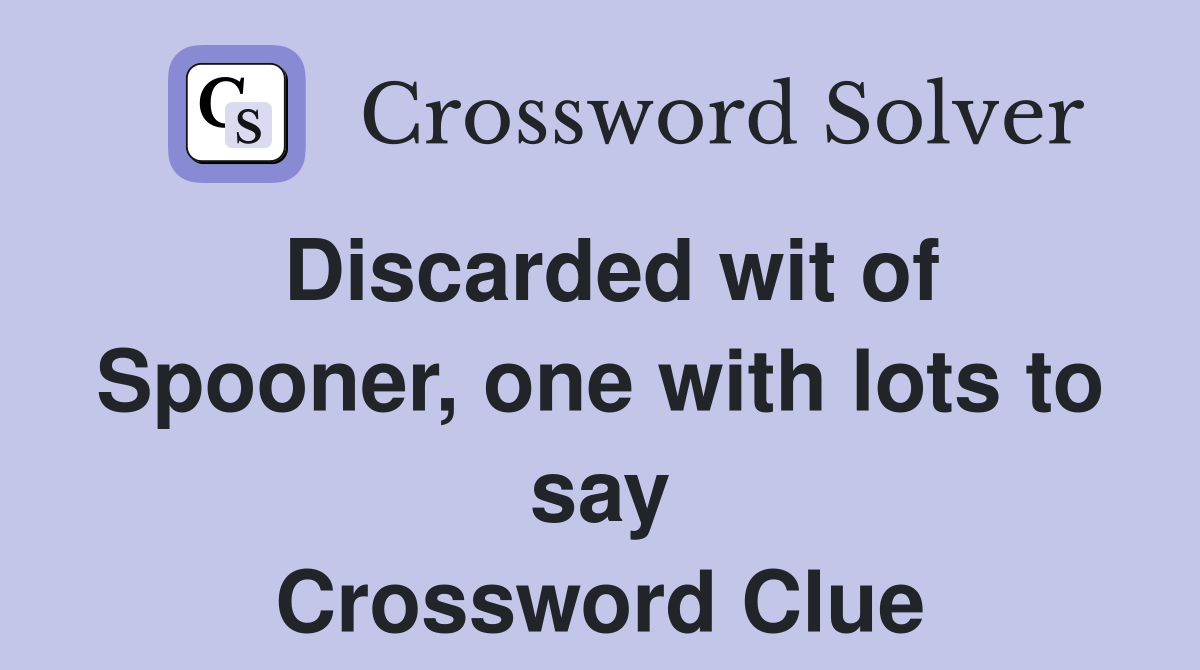 Discarded wit of Spooner, one with lots to say Crossword Clue