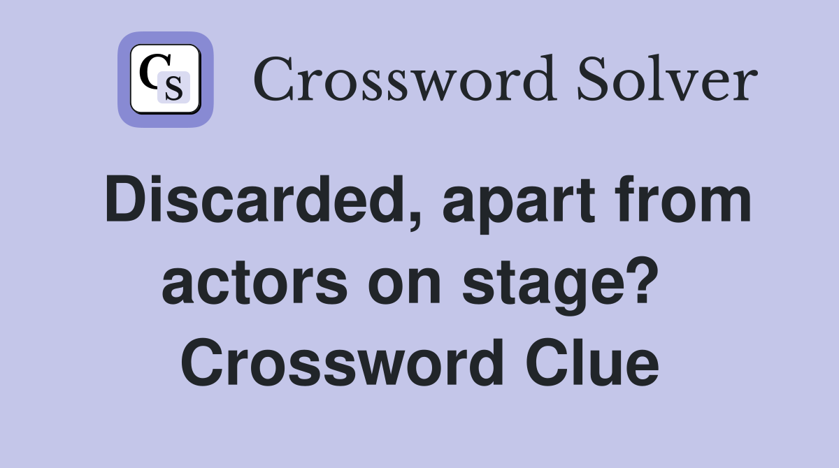 Discarded, apart from actors on stage?  Crossword Clue