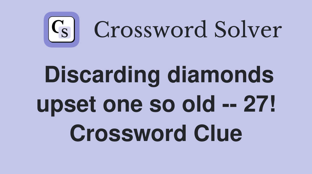 Discarding diamonds upset one so old -- 27! Crossword Clue