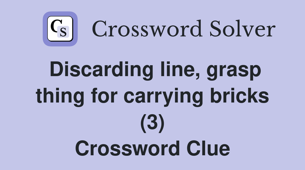 Discarding line, grasp thing for carrying bricks (3) Crossword Clue